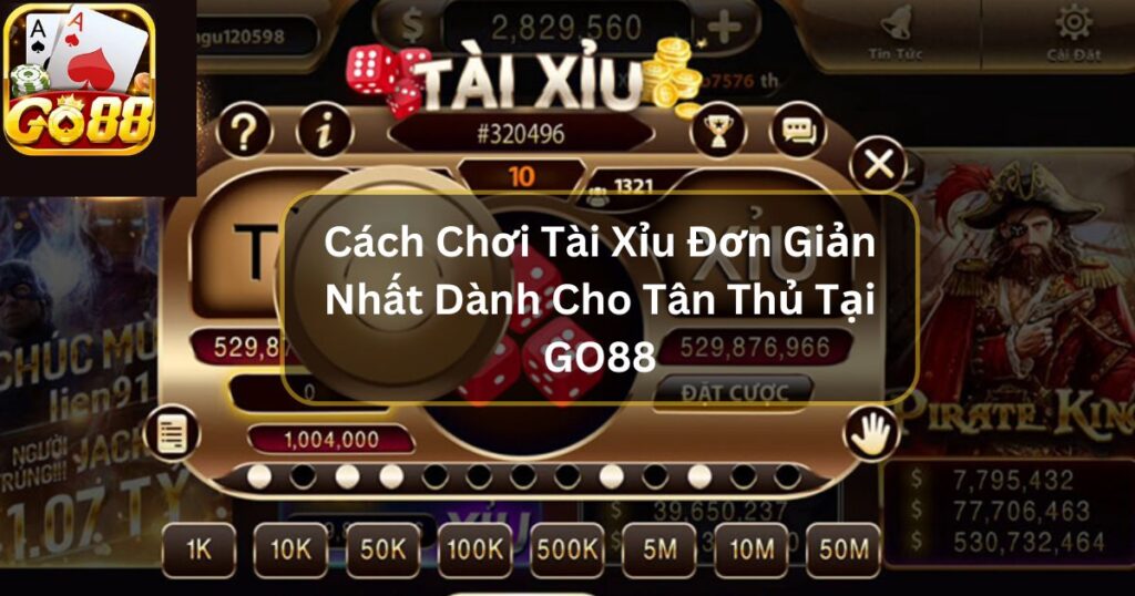 Cách Chơi Tài Xỉu Đơn Giản Nhất Dành Cho Tân Thủ Tại GO88