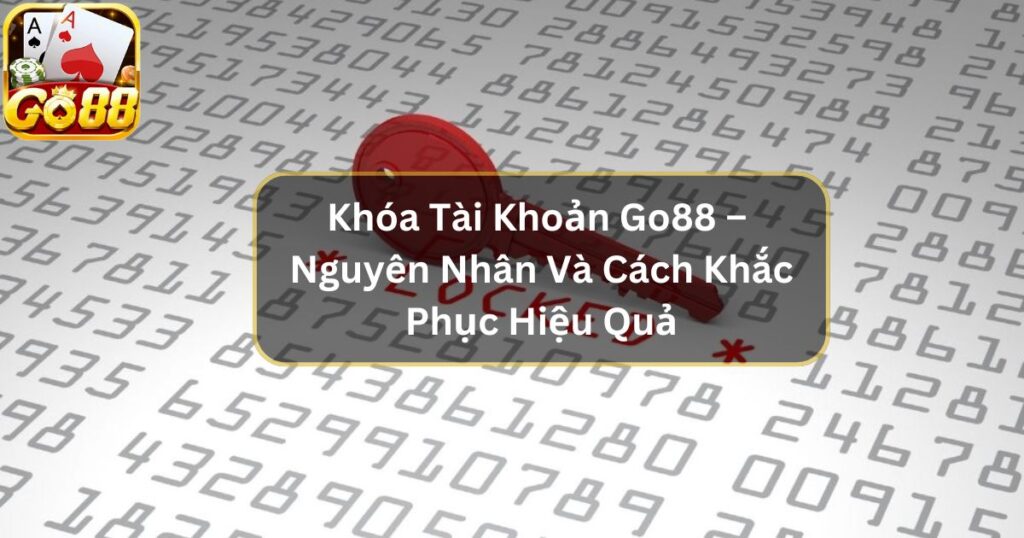 Khóa Tài Khoản Go88 – Nguyên Nhân Và Cách Khắc Phục Hiệu Quả