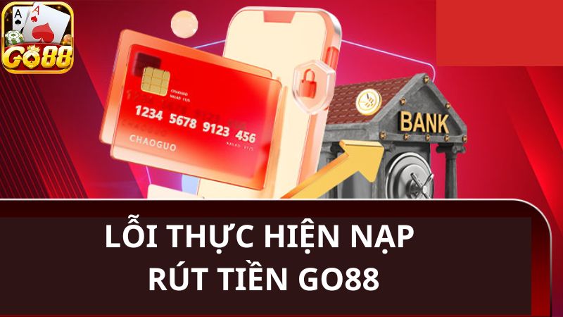 Lý do cần biết rõ khi thực hiện nạp rút tiền Go88