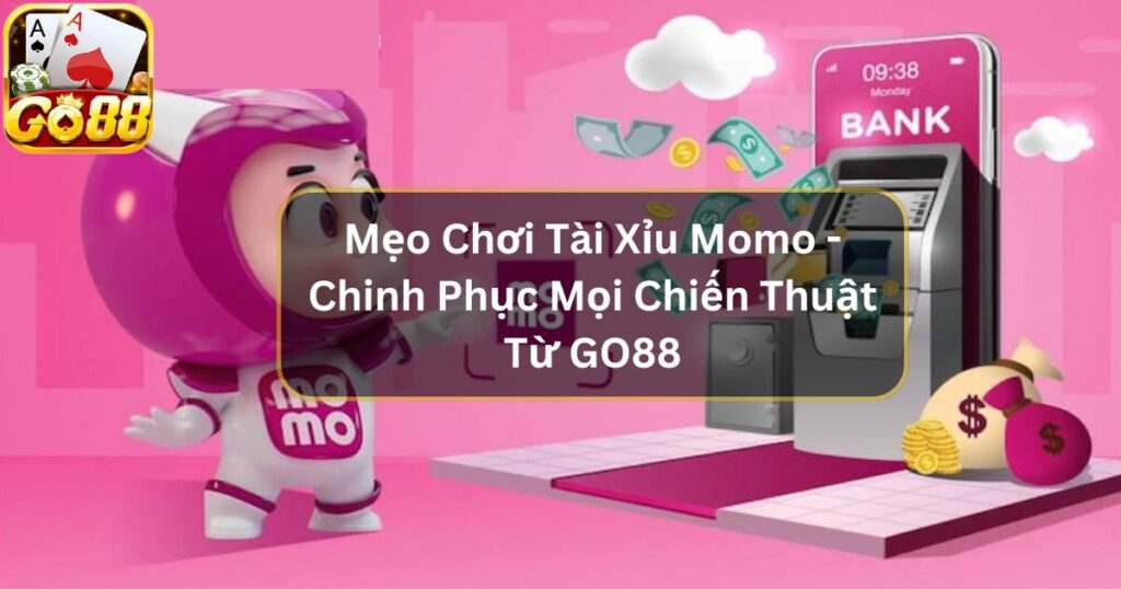 Mẹo Chơi Tài Xỉu Momo - Chinh Phục Mọi Chiến Thuật Từ GO88