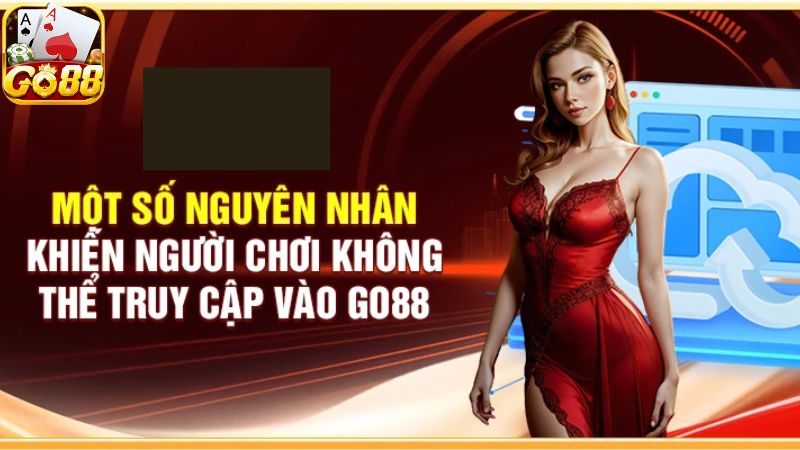 Tổng hợp lý do khiến truy cập Go88 bị chặn