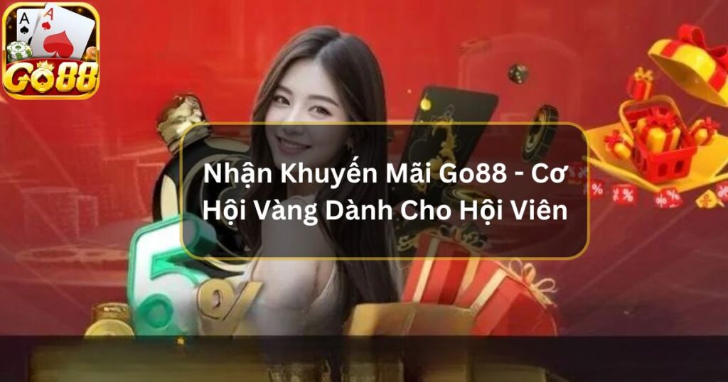 Nhận Khuyến Mãi Go88 - Cơ Hội Vàng Dành Cho Hội Viên