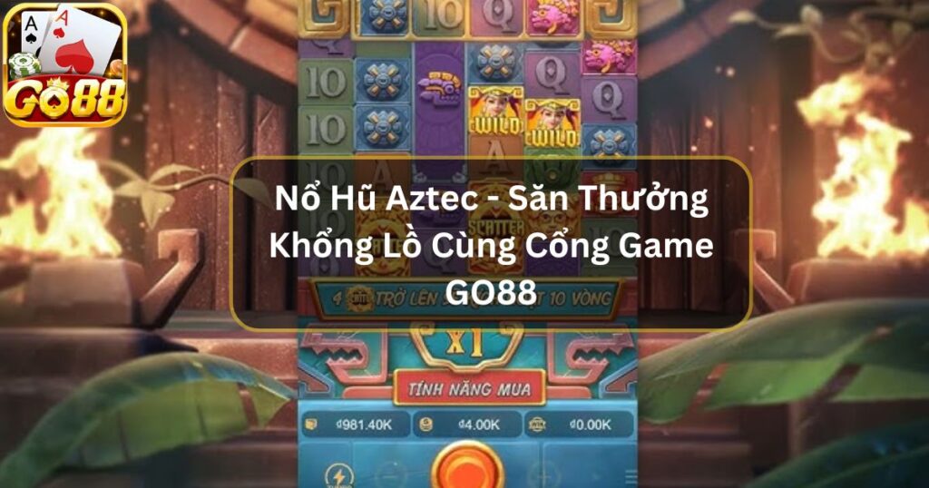 Nổ Hũ Aztec - Săn Thưởng Khổng Lồ Cùng GO88