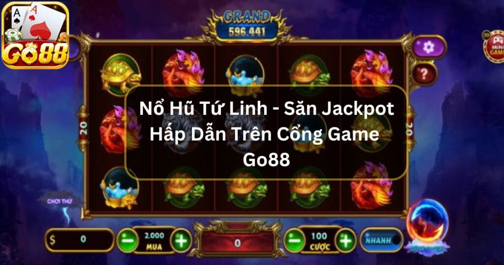 Nổ Hũ Tứ Linh - Săn Jackpot Hấp Dẫn Trên Cổng Game Go88