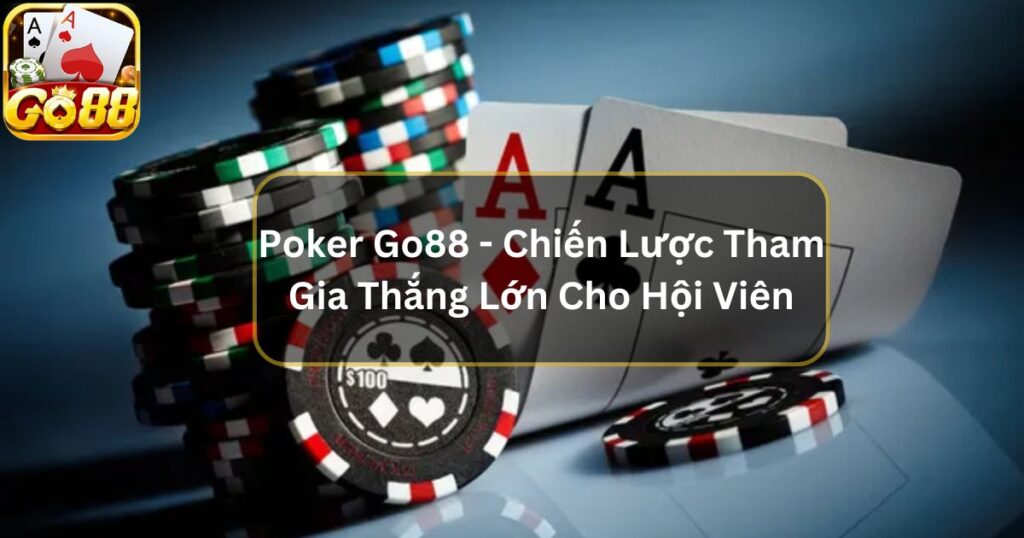 Poker Go88 - Chiến Lược Tham Gia Thắng Lớn Cho Hội Viên