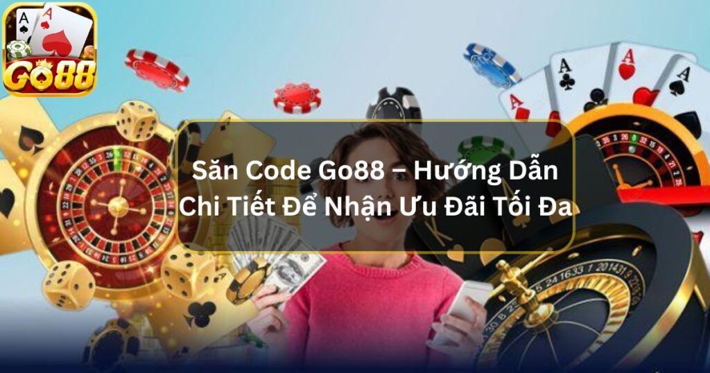 Săn Code Go88 – Hướng Dẫn Chi Tiết Để Nhận Ưu Đãi Tối Đa