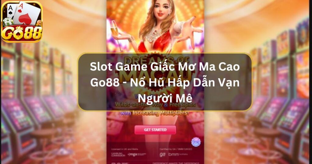 Slot Game Giấc Mơ Ma Cao Go88 - Nổ Hũ Hấp Dẫn Vạn Người Mê