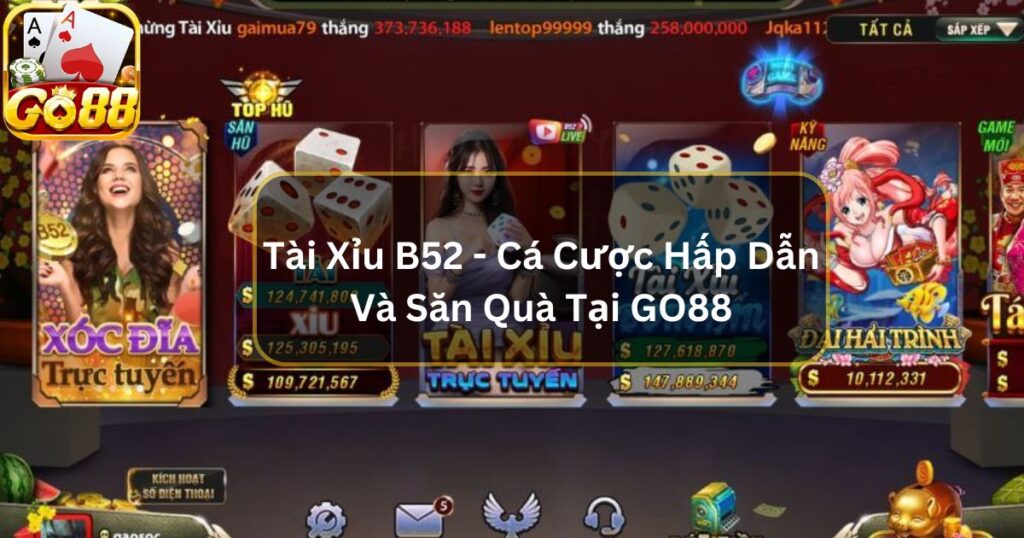 Tài Xỉu B52 - Cá Cược Hấp Dẫn Và Săn Quà Tại GO88