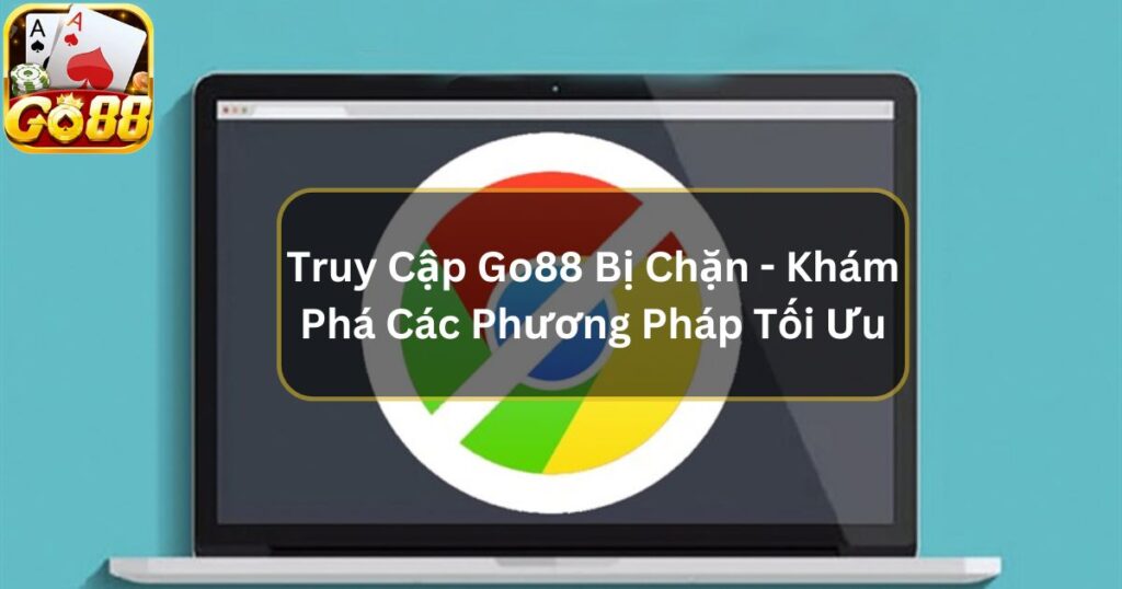 Truy Cập Go88 Bị Chặn - Khám Phá Các Phương Pháp Tối Ưu