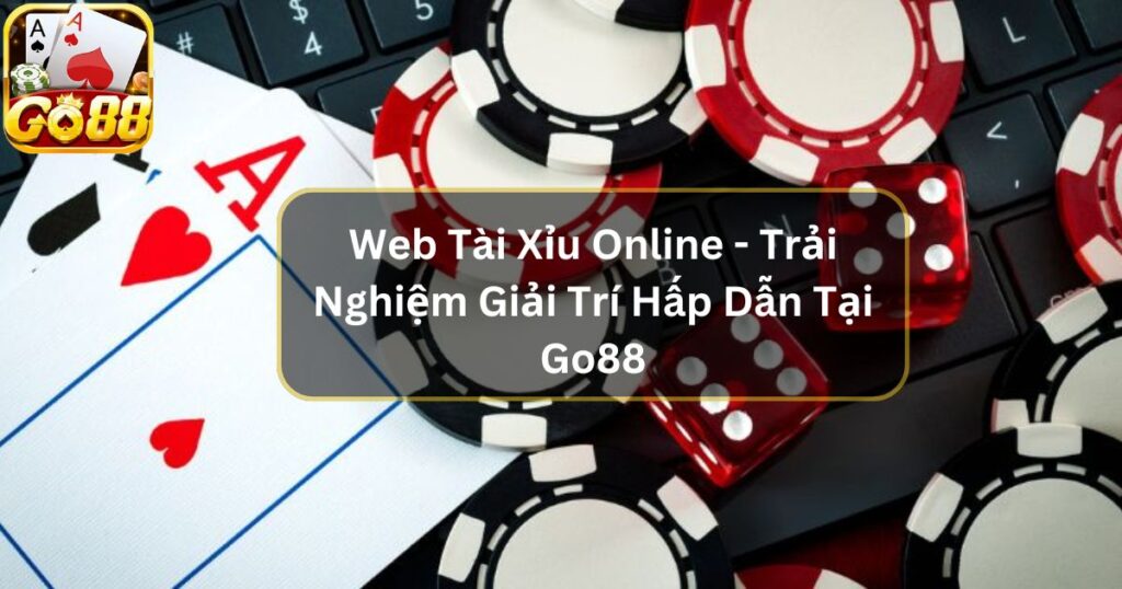 Web Tài Xỉu Online - Trải Nghiệm Giải Trí Hấp Dẫn Tại Go88